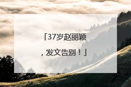 37岁赵丽颖，发文告别！