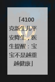 4100克新生儿平安降生，医生提醒：宝宝不是越重越健康