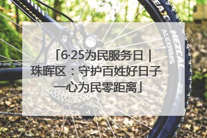 6·25为民服务日｜珠晖区：守护百姓好日子 一心为民零距离