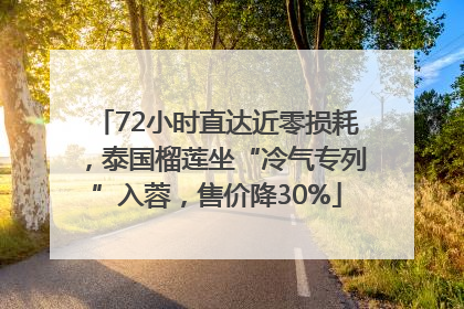 72小时直达近零损耗，泰国榴莲坐“冷气专列”入蓉，售价降30%