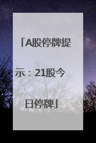 A股停牌提示：21股今日停牌
